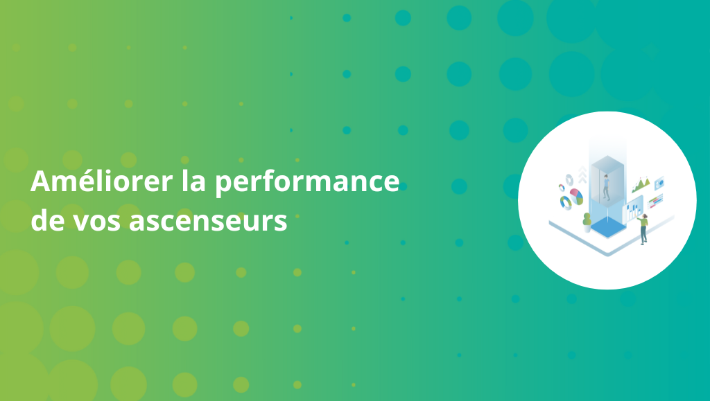 Améliorer la performance de vos ascenseurs