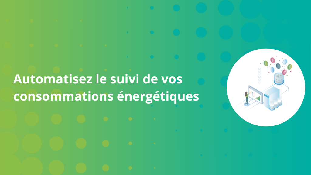 Automatisez le suivi de vos consommations énergétiques