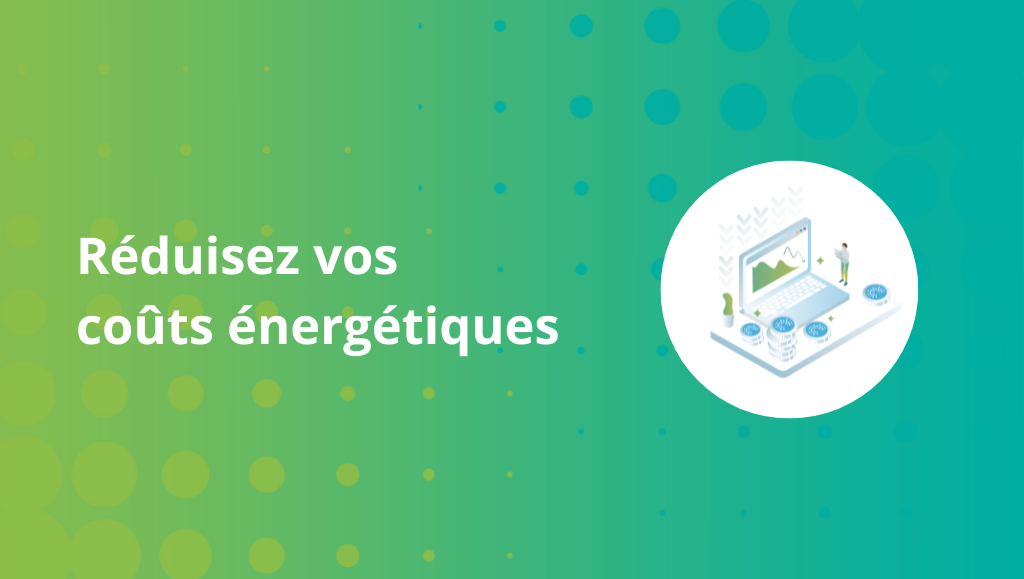 Réduisez vos coûts énergétiques